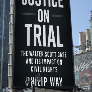 May include: A large black billboard with white text that reads "JUSTICE ON TRIAL" and "THE WALTER SCOTT CASE AND ITS IMPACT ON CIVIL RIGHTS" by Philip Way. The billboard is in an urban setting.
