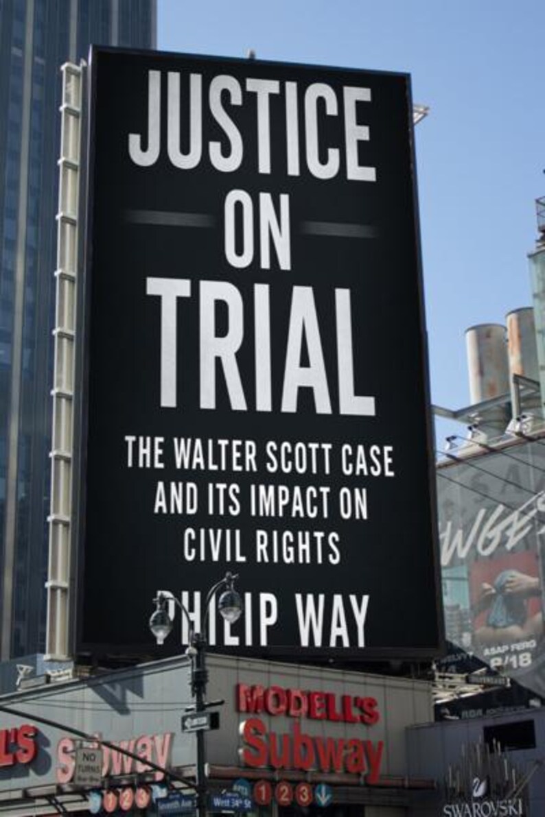 May include: A large black billboard with white text that reads "JUSTICE ON TRIAL" and "THE WALTER SCOTT CASE AND ITS IMPACT ON CIVIL RIGHTS" by Philip Way. The billboard is in an urban setting.