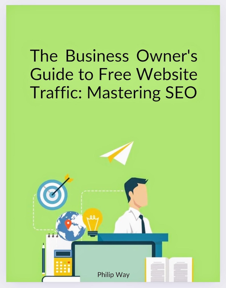 K&ouml;nnte beinhalten: Ein gr&uuml;ner Buchumschlag mit dem Titel "The Business Owner's Guide to Free Website Traffic: Mastering SEO" in schwarzem Text. Eine Illustration einer Person, die an einem Schreibtisch mit einem Laptop, einer Gl&uuml;hbirne, einem Globus, einem Notizbuch, einem Bleistift und einem Taschenrechner sitzt. Der Text "Philip Way" befindet sich am unteren Rand des Umschlags.