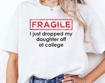 Fragile I Just Dropped My Daughter Off At College Shirt
