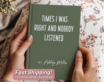 May include: A green journal with the title "Times I Was Right And Nobody Listened" by Ashley Miller. The journal is being held by a person's hands. The text "Fast Shipping! Veteran-Owned Business" is at the bottom of the journal.