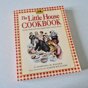The Little House Cookbook: Frontier Foods from Laura Ingalls Wilder&#39;s Classic Stories by Barbara M. Walker illustrated by Garth Williams