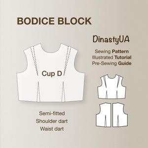 May include: A white bodice block sewing pattern with the text "BODICE BLOCK" and "Cup D". The image also includes the text "DinastyUA Sewing Pattern Illustrated Tutorial Pre-Sewing Guide". Features include semi-fitted, shoulder dart, and waist dart.