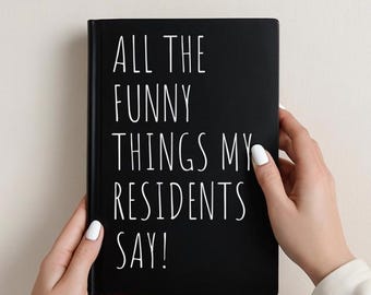 May include: A black notebook with white text that reads "ALL THE FUNNY THINGS MY RESIDENTS SAY!" The notebook is held by two hands with white nail polish.