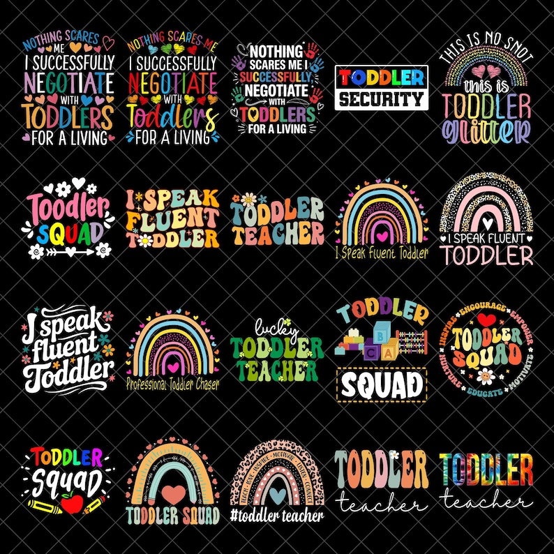 May include: A collection of colorful graphic designs with text related to toddlers and teaching. Designs include phrases like "Toddler Squad," "I Speak Fluent Toddler," and "Toddler Teacher," along with rainbow and heart motifs. The designs are suitable for apparel or crafts.