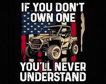 If You Don't Own One You'll Never Understand UTV, Off Road Side By Side Png, Side By Side, UTV, SXS, Off Road Riding Mudding