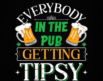 Everybody In The Pub Gettin Tipsy St Patricks Day PNG files, St patricks day Png, St Paddy's Day Png, Funny St Patricks Png