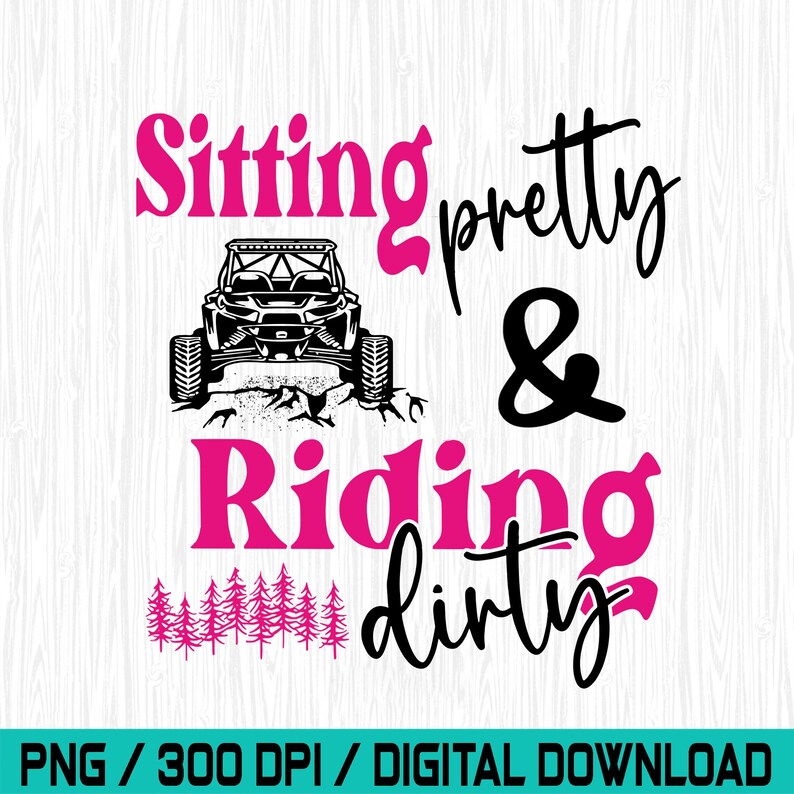 Sitting Pretty Riding Dirty Off Road UTV, Off Road Side By Side Png, Side By Side, UTV, SXS, Off Road Riding Mudding image 2