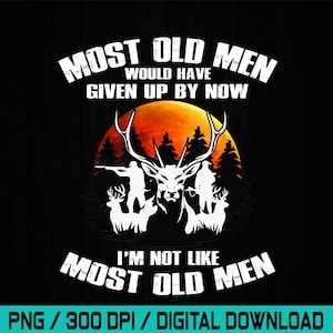 Könnte beinhalten: Schwarzes Grafikdesign mit weißem Text und Illustrationen. Der Text lautet: „MOST OLD MEN WOULD HAVE GIVEN UP BY NOW“ und „I'M NOT LIKE MOST OLD MEN“. Das Design umfasst einen Hirsch, Jäger und einen Sonnenuntergang.