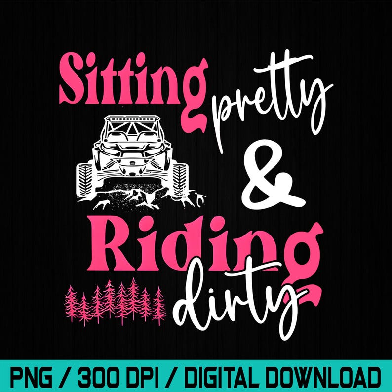 May include: Black background with the text "Sitting pretty & Riding dirty" in pink and white. A white graphic of an off-road vehicle is centered above the words "Riding dirty". Pink trees are at the bottom.