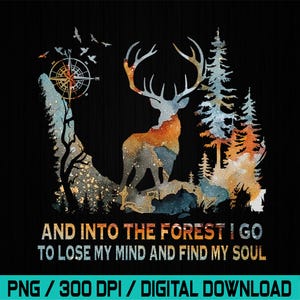 May include: A digital art print featuring a majestic deer with large antlers, set against a backdrop of a forest and a compass. The artwork is in shades of orange, blue, and gray, with the text "AND INTO THE FOREST I GO TO LOSE MY MIND AND FIND MY SOUL".