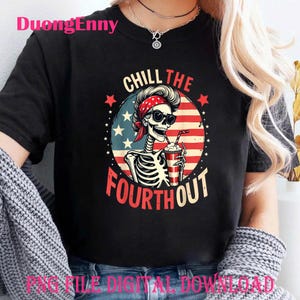Chill The Fourth Out png, 4th Of July Skeleton png, 4th Of July png, Funny Fourth Of July Gift, Patriotic USA PNG