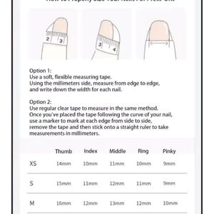 May include: A white graphic with instructions on how to measure nails for press-ons. The graphic shows two methods using measuring tape and clear tape. A chart provides nail sizes in millimeters for thumb, index, middle, ring, and pinky fingers.