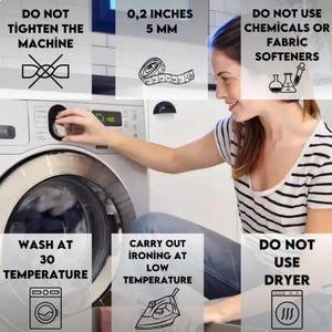 May include: A white washing machine with a black control panel. The washing machine has a black and white graphic with the text "DO NOT TIGHTEN THE MACHINE". The graphic shows a crossed-out knot. The washing machine also has a black and white graphic with the text "WASH AT 30 TEMPERATURE". The graphic shows a washing machine symbol. A woman is shown turning the knob on the washing machine. The image also includes a black and white graphic with the text "CARRY OUT IRONING AT LOW TEMPERATURE". The graphic shows an iron. The image also includes a black and white graphic with the text "DO NOT USE DRYER". The graphic shows a dryer symbol. The image also includes a black and white graphic with the text "DO NOT USE CHEMICALS OR FABRIC SOFTENERS". The graphic shows a beaker and a dropper.
