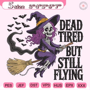 May include: A Halloween-themed embroidery design featuring a skeleton witch riding a broom, surrounded by bats. The witch wears a purple hat and dress, with the text "DEAD TIRED BUT STILL FLYING". Includes size options from 3" to 7".