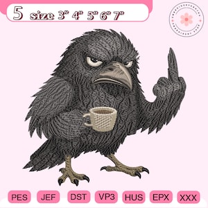 May include: An embroidery design of a black crow with a grumpy expression, holding a small beige coffee cup in one wing and gesturing with a middle finger on the other. Text at the top reads 5 size 3" 4" 5" 6" 7" and file formats are listed at the bottom.