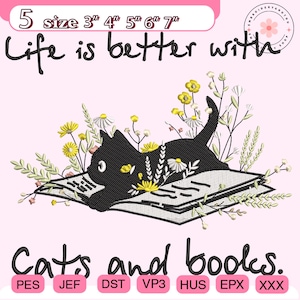 May include: An embroidered design featuring a black cat lounging on an open book, surrounded by yellow and white flowers and greenery. The text "Life is better with Cats and books" is displayed above and below the cat. The design sizes range from 3" to 7".