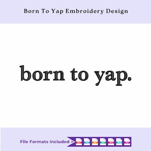 Könnte beinhalten: Weißer Hintergrund mit dem Satz "born to yap." in schwarzer, fetter Schrift. Über dem Satz steht der Text "Born To Yap Embroidery Design." Darunter befindet sich ein Banner mit "File Formats Included >" und Dateiformatsymbolen.