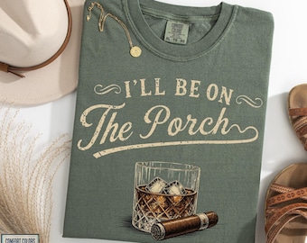 I'll Be On The Porch Shirt, Whiskey Bourbon Cigar T-shirt, Comfort Colors Country Porch Lover Tee, Vintage Dad Husband Gift Shirt
