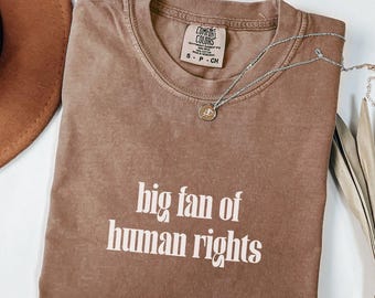 Comfort Colors Big Fan Of Human Rights Shirt: Social Justice Tee, Equality Political Protest