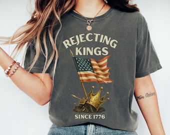 Comfort Colors Rejecting Kings Since 1776 T-Shirt: Anti Trump, Pro Democracy