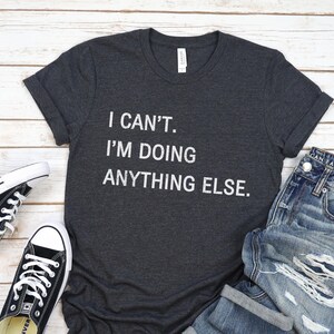 Funny Introvert Shirt, Introverted Shirt, I Can&#39;t I&#39;m Doing Anything Else Shirt, Anti Social T Shirt, Introvert Shirts, Sarcastic Shirt
