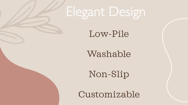 May include: A beige background with the words "Elegant Design" in white. Below, the words "Low-Pile", "Washable", "Non-Slip", and "Customizable" are listed. A decorative leaf design is in the upper left corner.