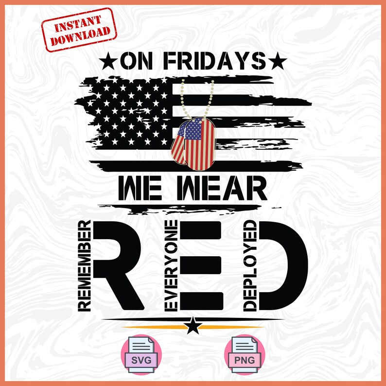 May include: A design with an American flag and the text "ON FRIDAYS WE WEAR RED", with the words "REMEMBER EVERYONE DEPLOYED". Includes a dog tag with the American flag design and the words "INSTANT DOWNLOAD".