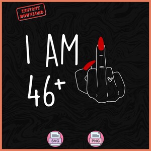 以下が含まれることがあります： 黒色のデジタルデザインで、白で「I AM 46+」と書かれています。赤い爪の指が中指を立てています。「インスタントダウンロード」とSVGおよびPNGファイルアイコンが含まれています。