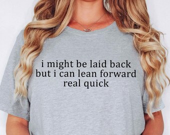 Might Be Laid Back But I Can Lean Forward Real Quick Shirt, Sarcastic Shirt For Women, Funny Shirt, Sarcasm Shirt, Meme Tee