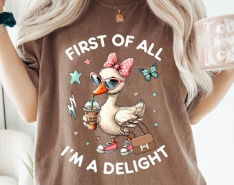 Comfort Colors® First of All, I'm a Delight Shirt Funny Goose Tshirt Sarcastic Quote Shirt Sarcasm Shirt Funny Animal Goose Tee Humor Shirt
