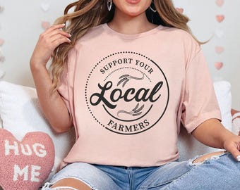 Support Your Local Farmers Shirt, Farmer Shirt, Local Farm Shirt, Farmers Market Shirt, Gift for Farmer, Farmer T-Shirt, Farming Shirt Gift