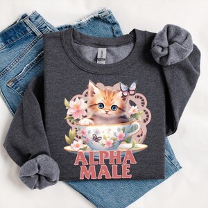 Alpha Male Funny Kitten Sweatshirt, Funny Cat Meme Shirt, Boyfriend Gifts, Father Gift, Mom Tee, Cat Lover, Cat Gift, Alpha Male Cat Shirt