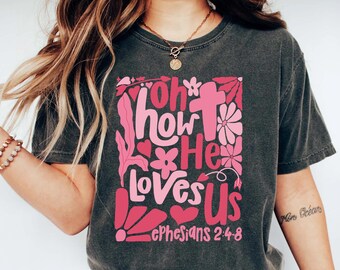 Comfort Colors® Oh how He Loves Us Tshirt, Boho Valentine Shirt, Christian Valentine Shirt, Valentine Jesus Shirt, Religious Clothing