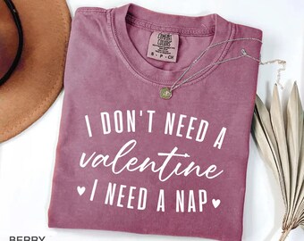 Comfort Colors® I Don't Need A Valentine Shirt, I Need A Nap T-shirt, Funny Valentine’s Day Shirt, Funny Single Shirt, Valentines Day Shirt