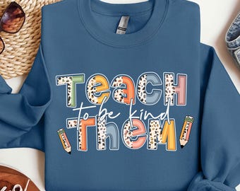 Teach Them To Be Kind Sweatshirt, Teacher Shirt, To Be Kind Shirt, School Shirt, Kindness Shirt, Inspirational Shirt, Back To School Shirt
