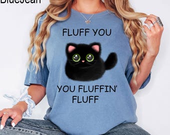 Comfort Colors® Fluff You You Fluffin Fluff Shirt, Funny Cat Shirt, Funny Sarcastic Shirt, Funny Women Shirt, Funny Gift Shirt, Cat Shirt