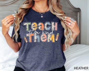 Teach Them To Be Kind Shirt, Teacher Shirt, To Be Kind Shirt, School Shirt, Kindness Shirt, Inspirational Shirt, Teacher Tee, Back To School