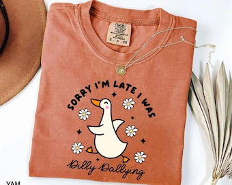 Comfort Colors® Sorry I'm Late I Was Dilly Dallying Goose Shirt, Funny Goose Shirt, Silly Goose Shirt, Animal Humor Gift, Cute Goose Shirt