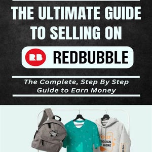 May include: A guide to selling on Redbubble, featuring a grey backpack, a teal t-shirt, and a grey hoodie with the text "Your Design Here" on each item. The guide is titled "The Complete, Step By Step Guide to Earn Money".