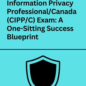 Réussir l'examen Certified Information Privacy Professional/Canada (CIPP/C) : un programme de réussite en une séance