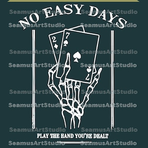 May include: A digital design featuring a skeleton hand holding playing cards with the numbers 2 and 7. The text "NO EASY DAYS" and "PLAY THE HAND YOU'RE DEALT" are also included in the design. The background is a dark teal color.