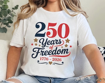 250 Years of Freedom Shirt, 250th Birthday USA Shirt, 250th Year Tee, USA Flag Shirt, 1776-2026 Shirt, Patriotic Shirt 365001