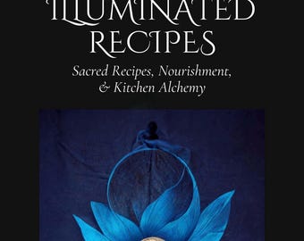 Illuminated Recipes - Sacred Recipes, Nourishment, & Kitchen Alchemy