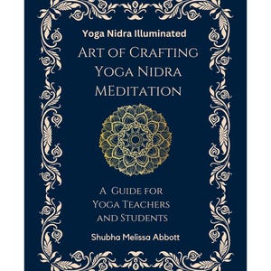 May include: A dark blue book cover titled Yoga Nidra Illuminated ART OF CRAFTING YOGA NIDRA MEDITATION A GUIDE FOR YOGA TEACHERS AND STUDENTS by Shubha Melissa Abbott. The cover features a gold mandala graphic and an ornate gold floral border.