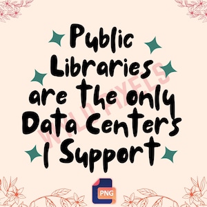 Op de afbeelding: Een digitaal grafisch ontwerp met de zwarte tekst Public Libraries are The only Data Center's I Support, omringd door vier blauwgroene vierpuntige sterren op een licht perzikkleurige achtergrond met florale accenten en een PNG-icoon.