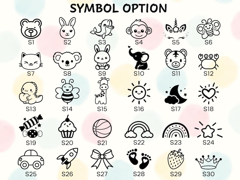 May include: A collection of black and white cartoon symbol options, including a bear, bunny, dolphin, monkey, unicorn, butterfly, cat, koala, elephant, tiger, crab, dinosaur, bee, giraffe, sun, moon, heart, candy, cupcake, basketball, rainbow, car, rocket, bow, footprints, strawberry, and crown. The text "SYMBOL OPTION" is at the top.