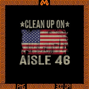 Clean Up On Aisle 46 ,8646 shirt, Patriotic Protest,8646 American Flag,Anti Joe Biden,Anti Joe Biden PNG