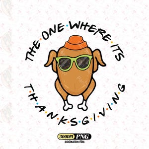The One Where It's Thanksgiving Png, Friends Turkey Thanksgiving Png, Friends Turkey Png, Thanksgiving Gift, Thanksgiving Friends Shirt