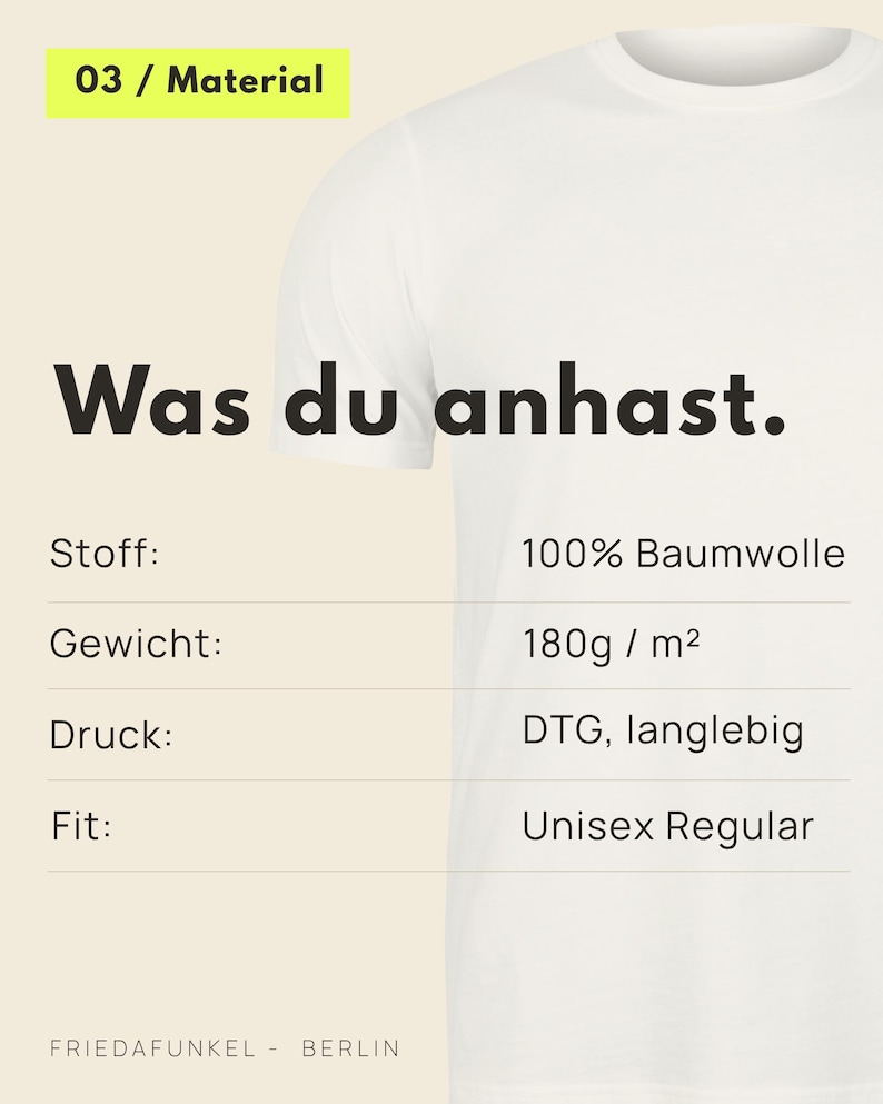 May include: A white t-shirt with product information text in German. The text includes '03 / Material', 'Was du anhast.', 'Stoff: 100% Baumwolle', 'Gewicht: 180g / m&sup2;', 'Druck: DTG, langlebig', 'Fit: Unisex Regular', and 'FRIEDAFUNKEL - BERLIN' at the bottom.